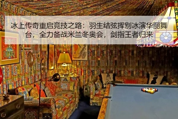 冰上传奇重启竞技之路：羽生结弦挥别冰演华丽舞台，全力备战米兰冬奥会，剑指王者归来